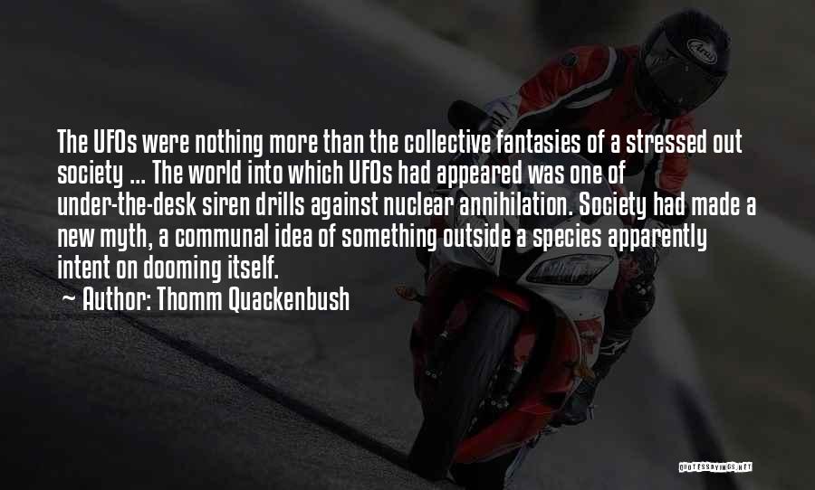 Thomm Quackenbush Quotes: The Ufos Were Nothing More Than The Collective Fantasies Of A Stressed Out Society ... The World Into Which Ufos