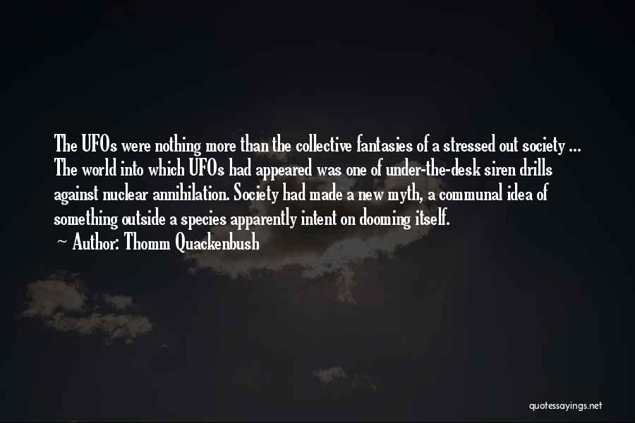 Thomm Quackenbush Quotes: The Ufos Were Nothing More Than The Collective Fantasies Of A Stressed Out Society ... The World Into Which Ufos