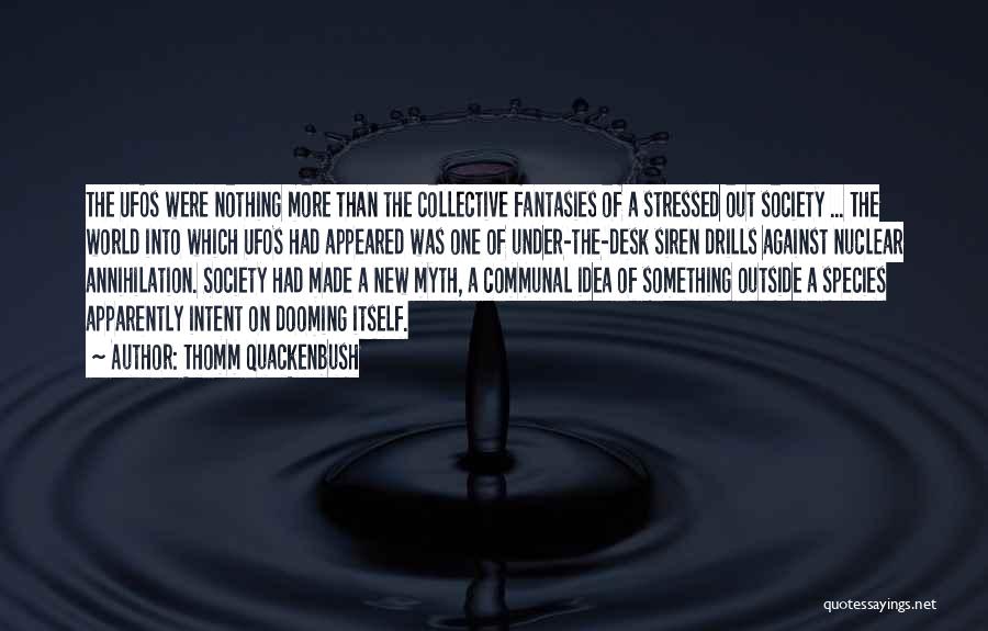 Thomm Quackenbush Quotes: The Ufos Were Nothing More Than The Collective Fantasies Of A Stressed Out Society ... The World Into Which Ufos