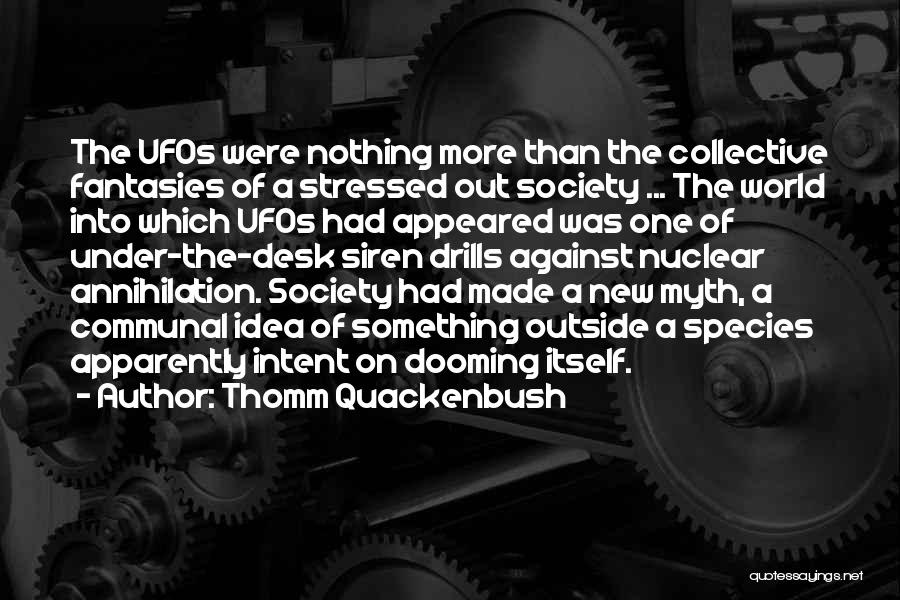 Thomm Quackenbush Quotes: The Ufos Were Nothing More Than The Collective Fantasies Of A Stressed Out Society ... The World Into Which Ufos