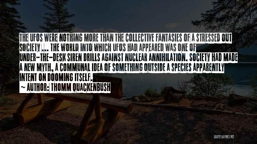 Thomm Quackenbush Quotes: The Ufos Were Nothing More Than The Collective Fantasies Of A Stressed Out Society ... The World Into Which Ufos