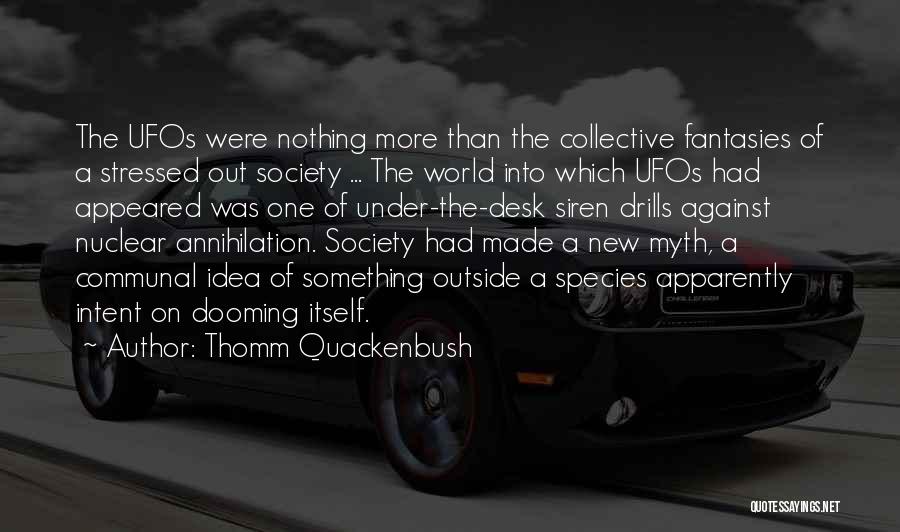 Thomm Quackenbush Quotes: The Ufos Were Nothing More Than The Collective Fantasies Of A Stressed Out Society ... The World Into Which Ufos