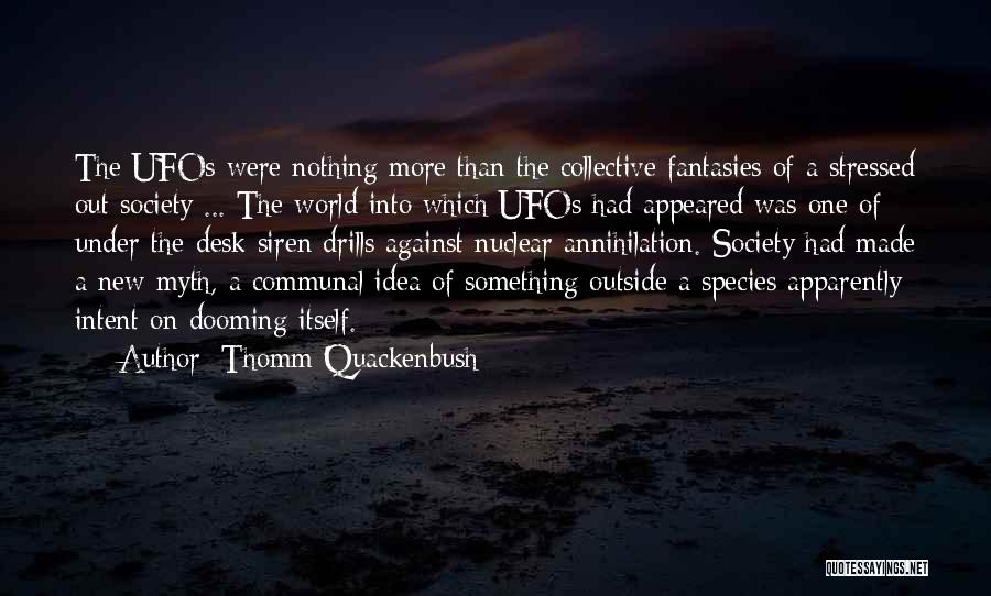 Thomm Quackenbush Quotes: The Ufos Were Nothing More Than The Collective Fantasies Of A Stressed Out Society ... The World Into Which Ufos