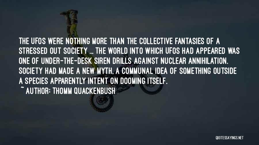 Thomm Quackenbush Quotes: The Ufos Were Nothing More Than The Collective Fantasies Of A Stressed Out Society ... The World Into Which Ufos