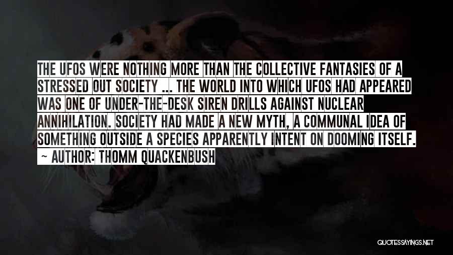 Thomm Quackenbush Quotes: The Ufos Were Nothing More Than The Collective Fantasies Of A Stressed Out Society ... The World Into Which Ufos