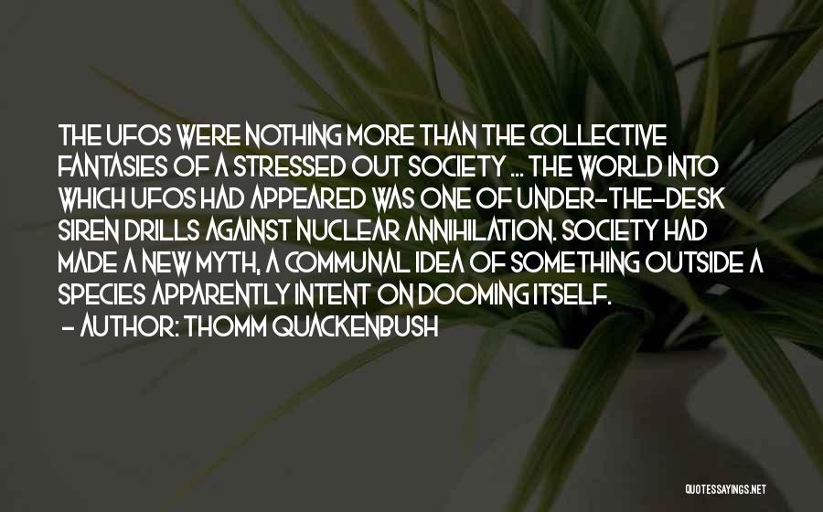 Thomm Quackenbush Quotes: The Ufos Were Nothing More Than The Collective Fantasies Of A Stressed Out Society ... The World Into Which Ufos