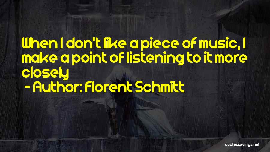Florent Schmitt Quotes: When I Don't Like A Piece Of Music, I Make A Point Of Listening To It More Closely