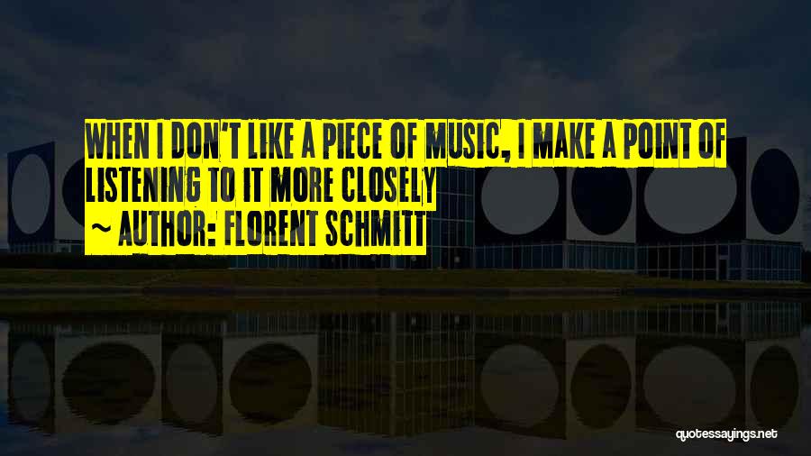 Florent Schmitt Quotes: When I Don't Like A Piece Of Music, I Make A Point Of Listening To It More Closely