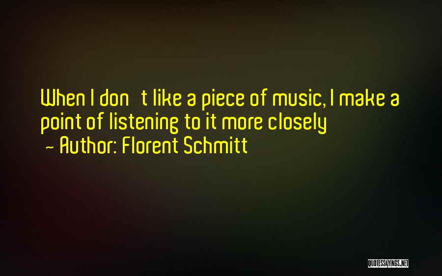 Florent Schmitt Quotes: When I Don't Like A Piece Of Music, I Make A Point Of Listening To It More Closely