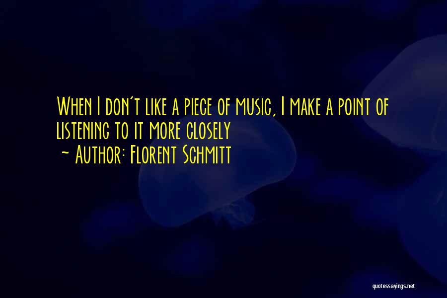 Florent Schmitt Quotes: When I Don't Like A Piece Of Music, I Make A Point Of Listening To It More Closely