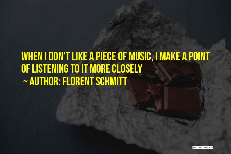 Florent Schmitt Quotes: When I Don't Like A Piece Of Music, I Make A Point Of Listening To It More Closely