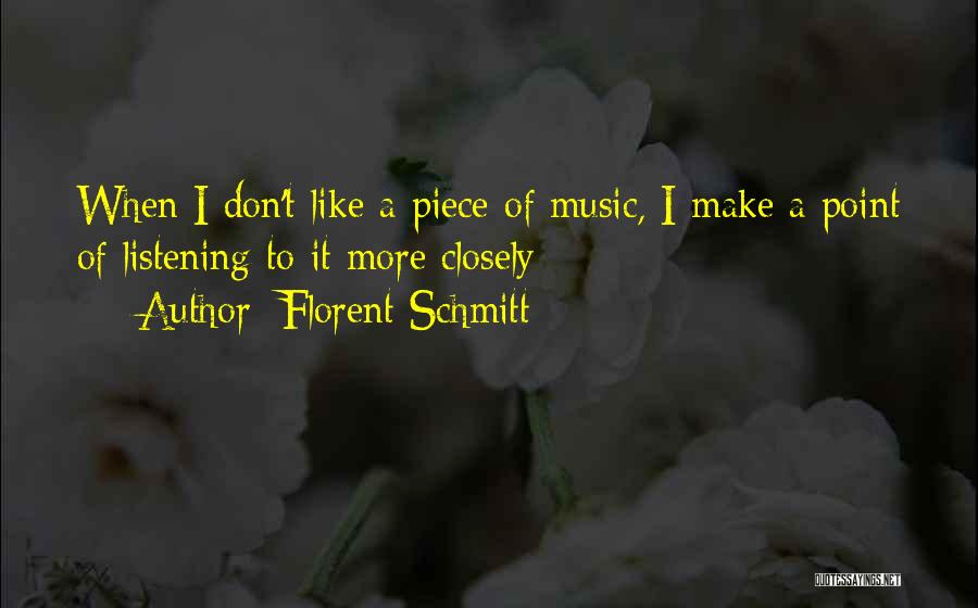 Florent Schmitt Quotes: When I Don't Like A Piece Of Music, I Make A Point Of Listening To It More Closely