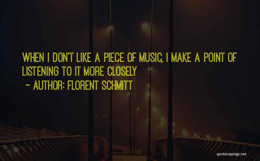 Florent Schmitt Quotes: When I Don't Like A Piece Of Music, I Make A Point Of Listening To It More Closely