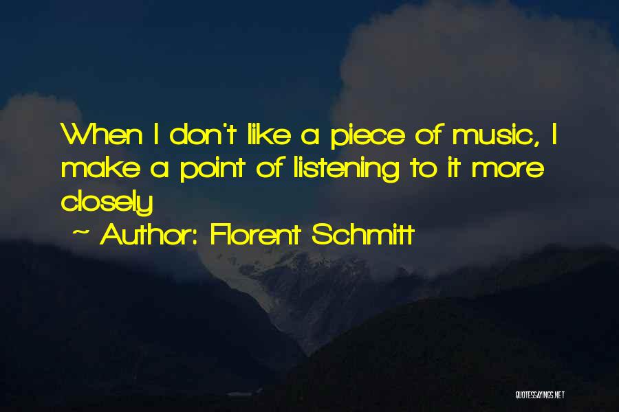 Florent Schmitt Quotes: When I Don't Like A Piece Of Music, I Make A Point Of Listening To It More Closely