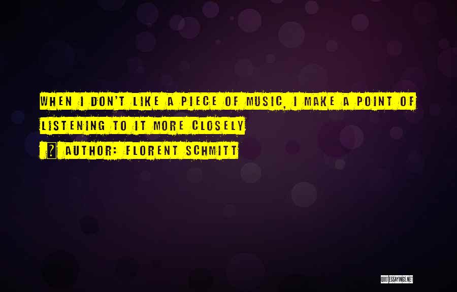 Florent Schmitt Quotes: When I Don't Like A Piece Of Music, I Make A Point Of Listening To It More Closely