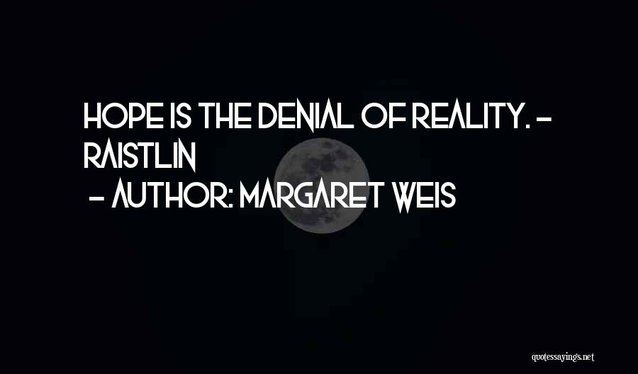 Margaret Weis Quotes: Hope Is The Denial Of Reality. - Raistlin