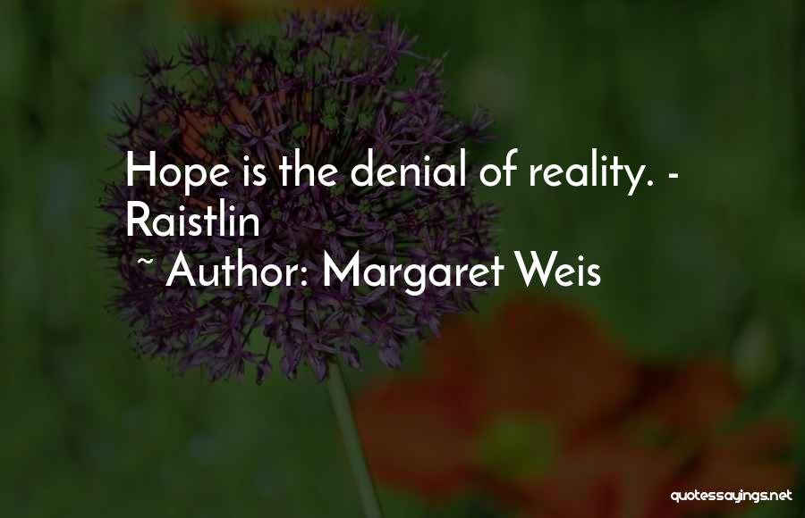 Margaret Weis Quotes: Hope Is The Denial Of Reality. - Raistlin