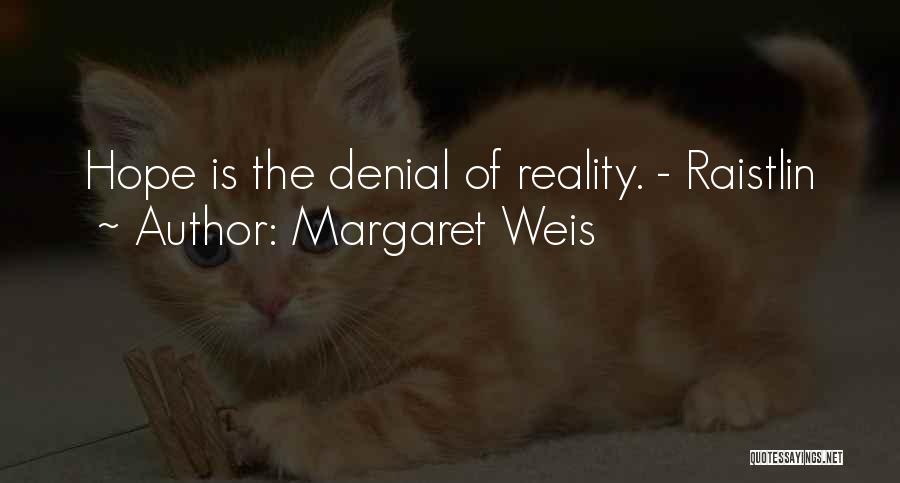 Margaret Weis Quotes: Hope Is The Denial Of Reality. - Raistlin