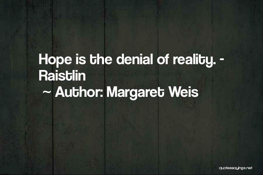Margaret Weis Quotes: Hope Is The Denial Of Reality. - Raistlin