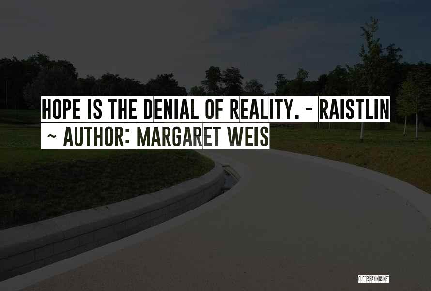 Margaret Weis Quotes: Hope Is The Denial Of Reality. - Raistlin