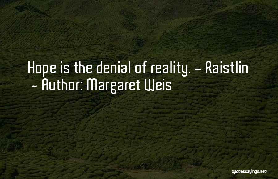 Margaret Weis Quotes: Hope Is The Denial Of Reality. - Raistlin