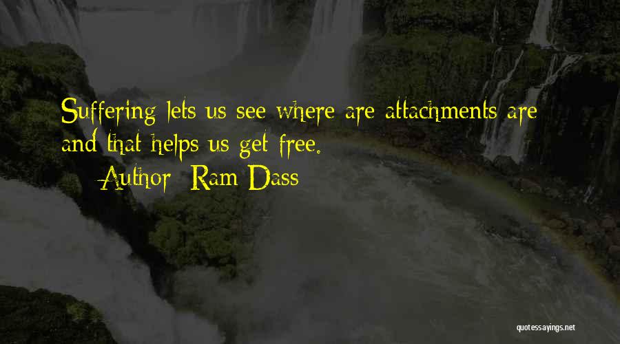Ram Dass Quotes: Suffering Lets Us See Where Are Attachments Are - And That Helps Us Get Free.