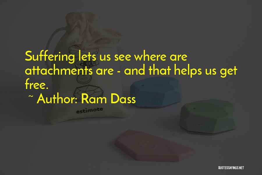 Ram Dass Quotes: Suffering Lets Us See Where Are Attachments Are - And That Helps Us Get Free.