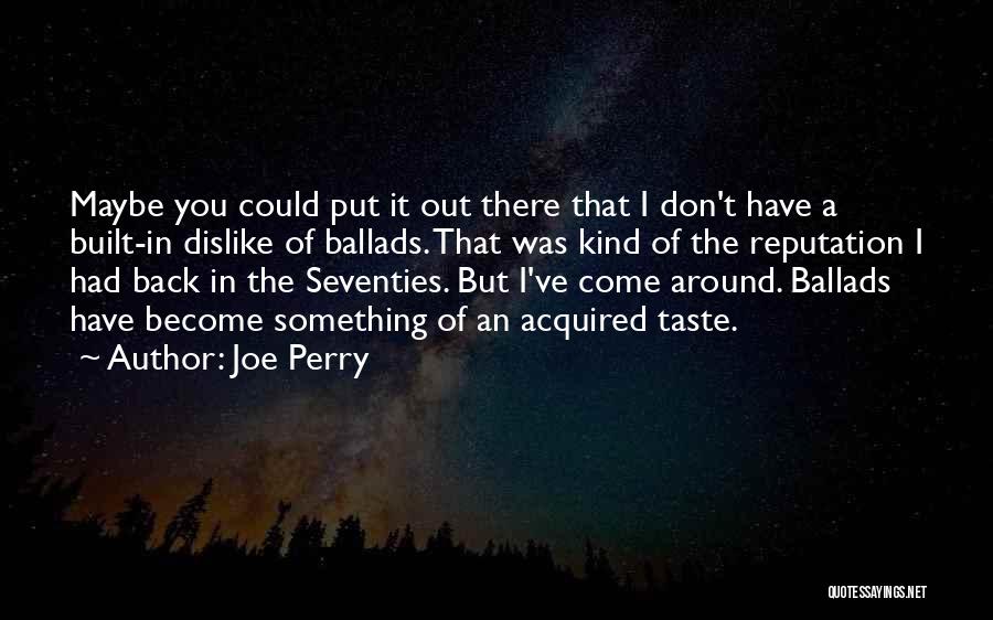 Joe Perry Quotes: Maybe You Could Put It Out There That I Don't Have A Built-in Dislike Of Ballads. That Was Kind Of