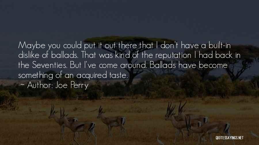 Joe Perry Quotes: Maybe You Could Put It Out There That I Don't Have A Built-in Dislike Of Ballads. That Was Kind Of