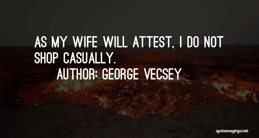 George Vecsey Quotes: As My Wife Will Attest, I Do Not Shop Casually.