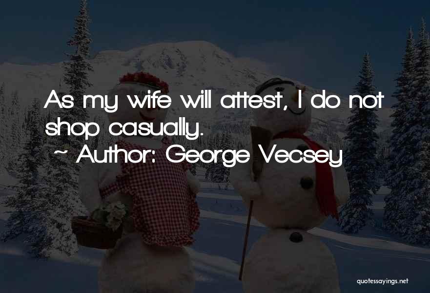 George Vecsey Quotes: As My Wife Will Attest, I Do Not Shop Casually.