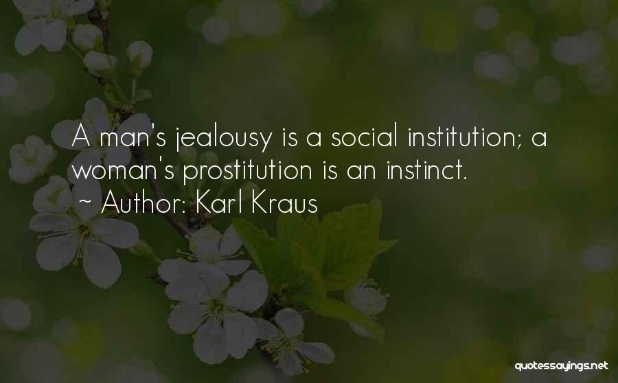 Karl Kraus Quotes: A Man's Jealousy Is A Social Institution; A Woman's Prostitution Is An Instinct.