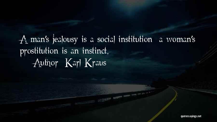 Karl Kraus Quotes: A Man's Jealousy Is A Social Institution; A Woman's Prostitution Is An Instinct.