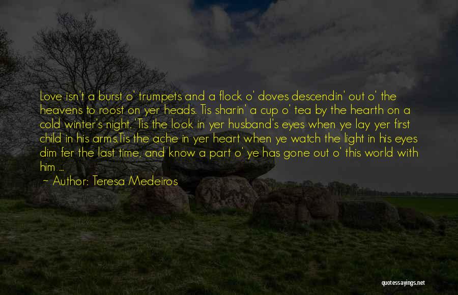 Teresa Medeiros Quotes: Love Isn't A Burst O' Trumpets And A Flock O' Doves Descendin' Out O' The Heavens To Roost On Yer