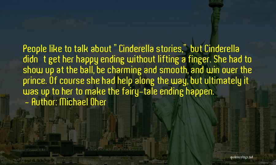 Michael Oher Quotes: People Like To Talk About Cinderella Stories, But Cinderella Didn't Get Her Happy Ending Without Lifting A Finger. She Had