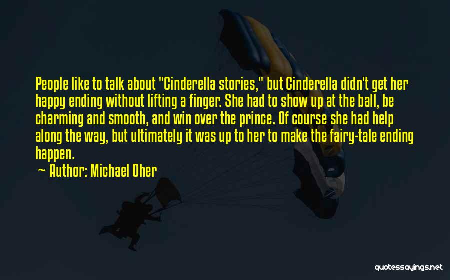 Michael Oher Quotes: People Like To Talk About Cinderella Stories, But Cinderella Didn't Get Her Happy Ending Without Lifting A Finger. She Had