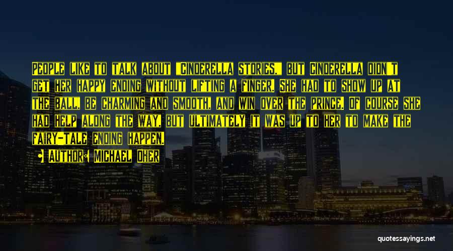 Michael Oher Quotes: People Like To Talk About Cinderella Stories, But Cinderella Didn't Get Her Happy Ending Without Lifting A Finger. She Had