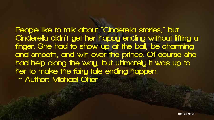 Michael Oher Quotes: People Like To Talk About Cinderella Stories, But Cinderella Didn't Get Her Happy Ending Without Lifting A Finger. She Had