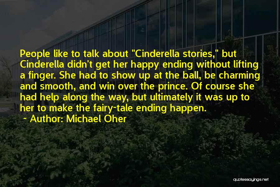 Michael Oher Quotes: People Like To Talk About Cinderella Stories, But Cinderella Didn't Get Her Happy Ending Without Lifting A Finger. She Had