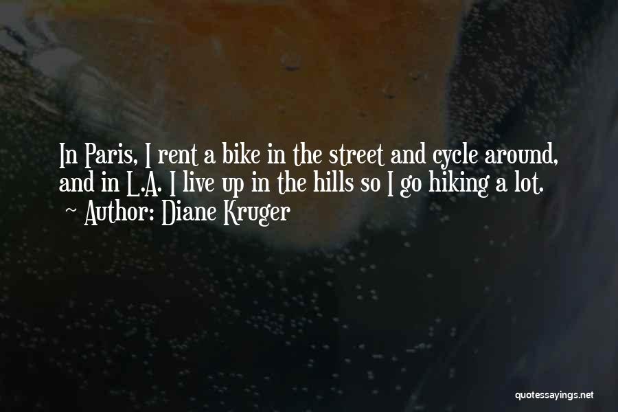 Diane Kruger Quotes: In Paris, I Rent A Bike In The Street And Cycle Around, And In L.a. I Live Up In The