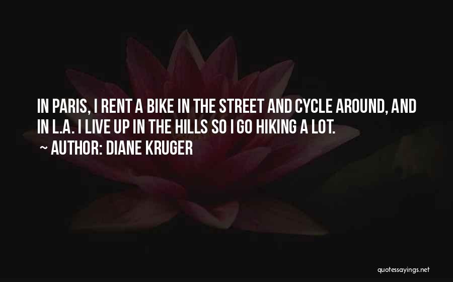 Diane Kruger Quotes: In Paris, I Rent A Bike In The Street And Cycle Around, And In L.a. I Live Up In The