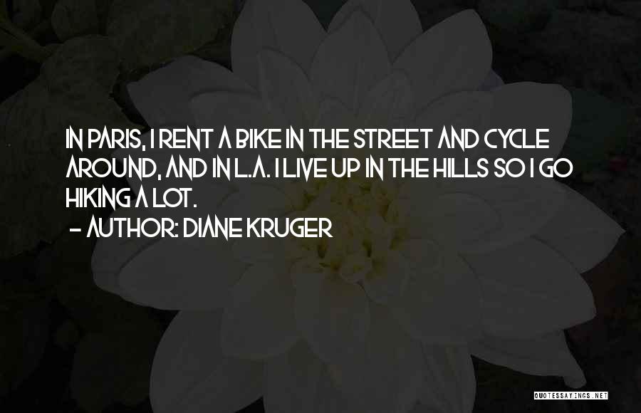 Diane Kruger Quotes: In Paris, I Rent A Bike In The Street And Cycle Around, And In L.a. I Live Up In The