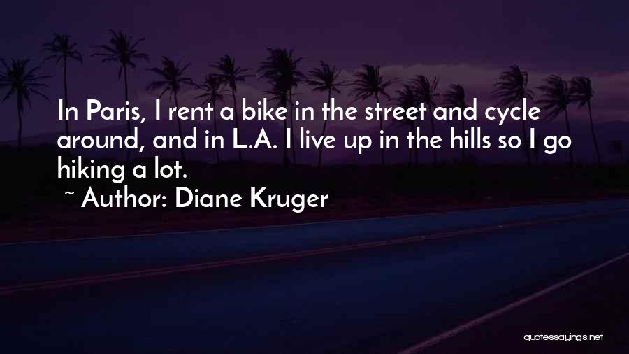 Diane Kruger Quotes: In Paris, I Rent A Bike In The Street And Cycle Around, And In L.a. I Live Up In The