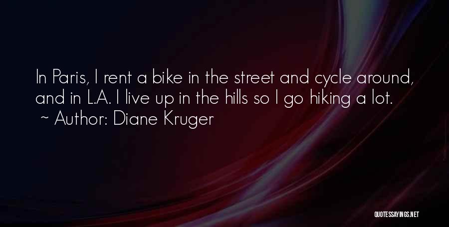 Diane Kruger Quotes: In Paris, I Rent A Bike In The Street And Cycle Around, And In L.a. I Live Up In The