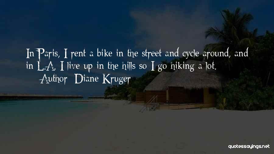 Diane Kruger Quotes: In Paris, I Rent A Bike In The Street And Cycle Around, And In L.a. I Live Up In The