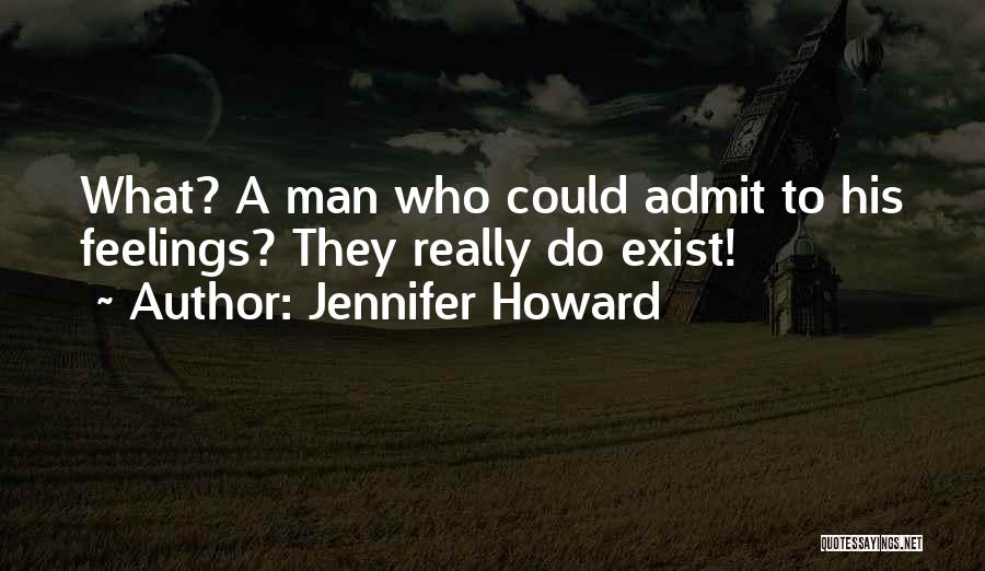 Jennifer Howard Quotes: What? A Man Who Could Admit To His Feelings? They Really Do Exist!