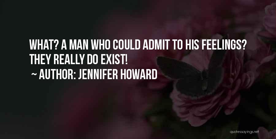 Jennifer Howard Quotes: What? A Man Who Could Admit To His Feelings? They Really Do Exist!