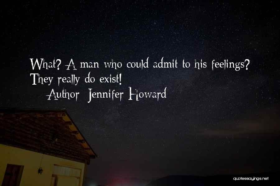 Jennifer Howard Quotes: What? A Man Who Could Admit To His Feelings? They Really Do Exist!