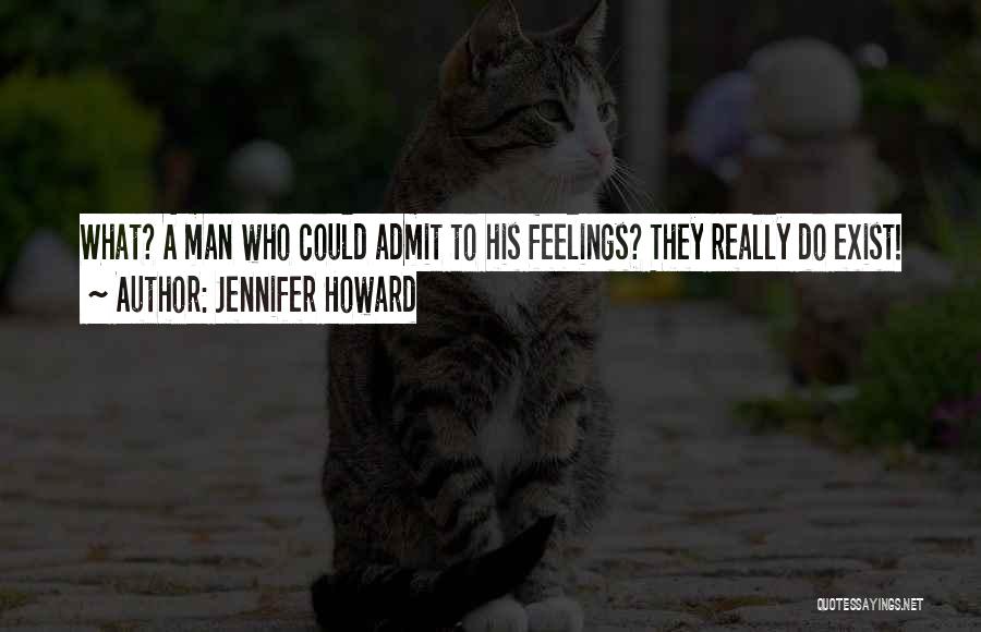 Jennifer Howard Quotes: What? A Man Who Could Admit To His Feelings? They Really Do Exist!