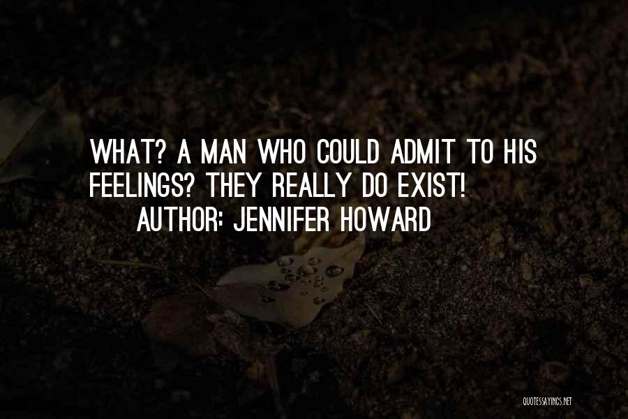 Jennifer Howard Quotes: What? A Man Who Could Admit To His Feelings? They Really Do Exist!